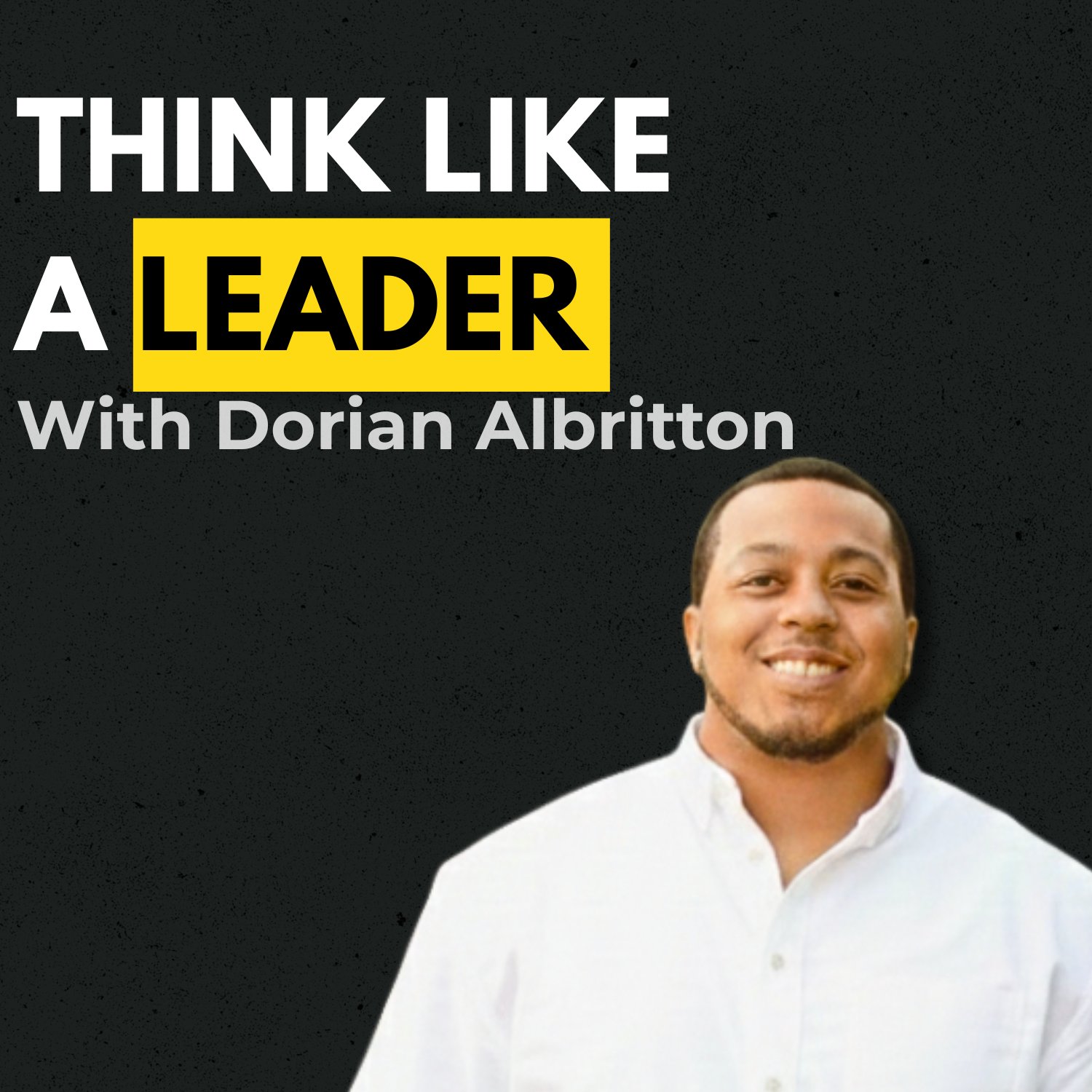 Think Like a Leader Podcast cover art with Dorian Albritton